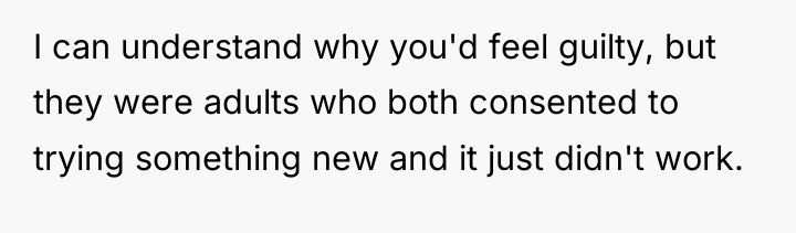 I can understand why you'd feel guilty, but they were...