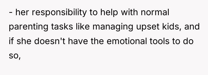 - her responsibility to help with normal parenting tasks like...