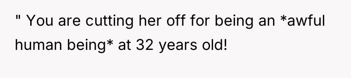 " You are cutting her off for being an *awful...