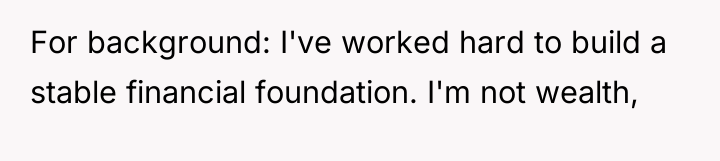 For background: I've worked hard to build a stable financial...