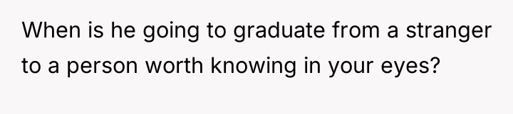 When is he going to graduate from a stranger to...