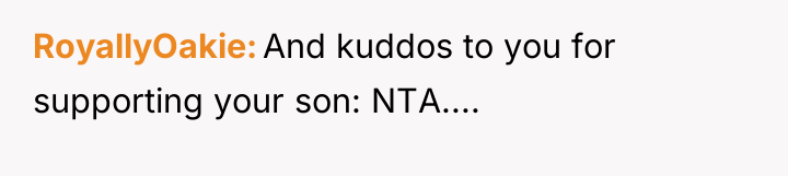 RoyallyOakie And kuddos to you for supporting your son: NTA....