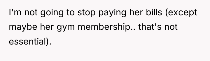 I'm not going to stop paying her bills (except maybe...