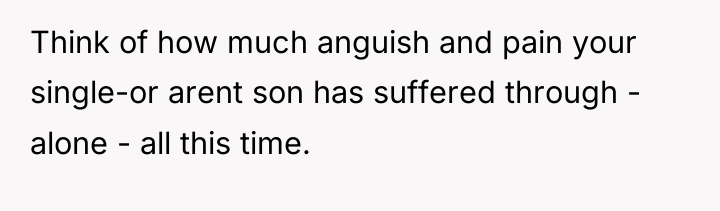 Think of how much anguish and pain your single-or arent...