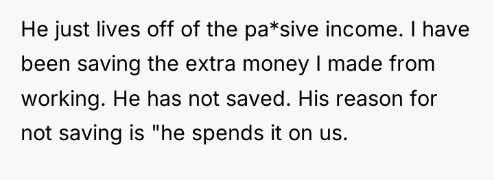 He just lives off of the pa*sive income. I have...