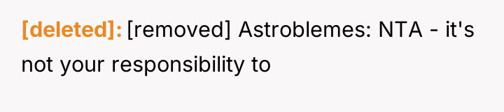 [deleted] [removed] Astroblemes: NTA - it's not your responsibility to