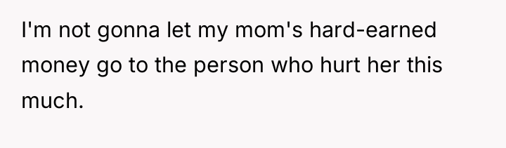I'm not gonna let my mom's hard-earned money go to...