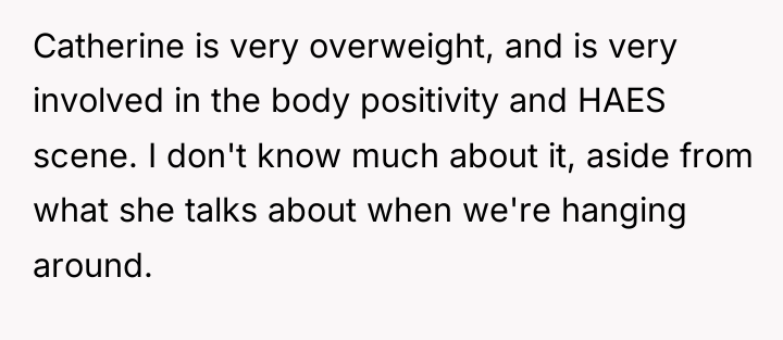 Catherine is very overweight, and is very involved in the...
