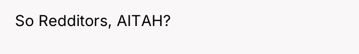 So Redditors, AITAH?