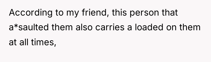 According to my friend, this person that a*saulted them also...