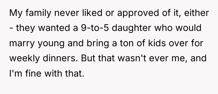 My family never liked or approved of it, either -...