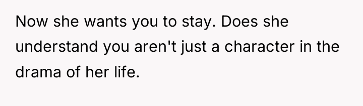 Now she wants you to stay. Does she understand you...
