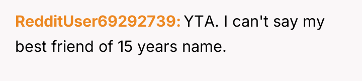 RedditUser69292739 YTA. I can't say my best friend of 15...