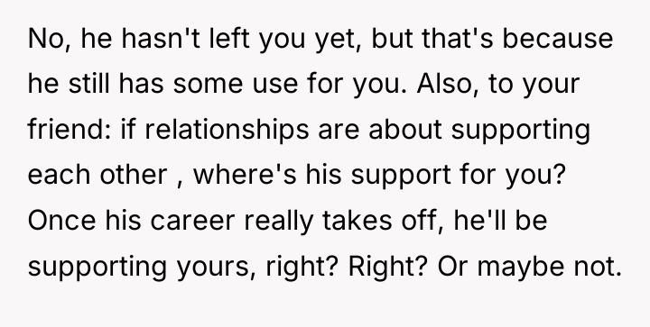 No, he hasn't left you yet, but that's because he...
