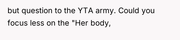 but question to the YTA army. Could you focus less...