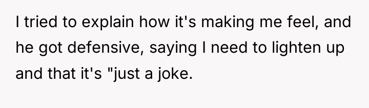I tried to explain how it's making me feel, and...