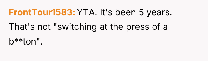 FrontTour1583 YTA. It's been 5 years. That's not "switching at...