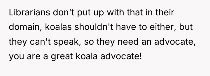 Librarians don't put up with that in their domain, koalas...