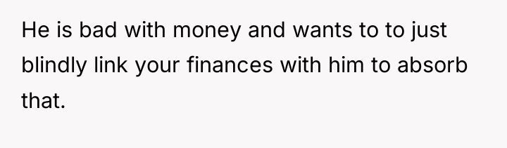 He is bad with money and wants to to just...