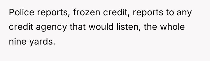 Police reports, frozen credit, reports to any credit agency that...