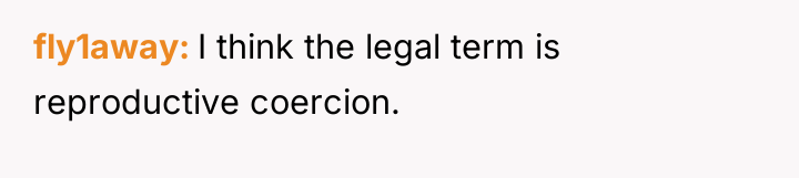 fly1away I think the legal term is reproductive coercion.