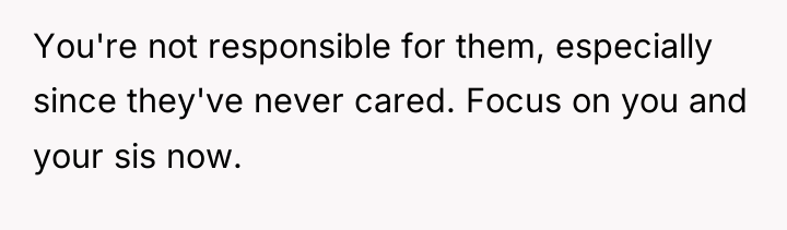 You're not responsible for them, especially since they've never cared....