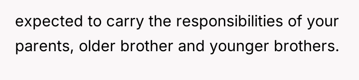 expected to carry the responsibilities of your parents, older brother...