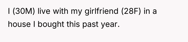 I (30M) live with my girlfriend (28F) in a house...