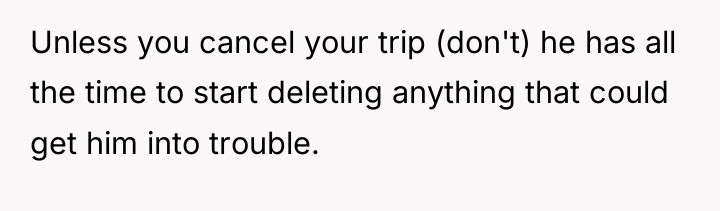 Unless you cancel your trip (don't) he has all the...