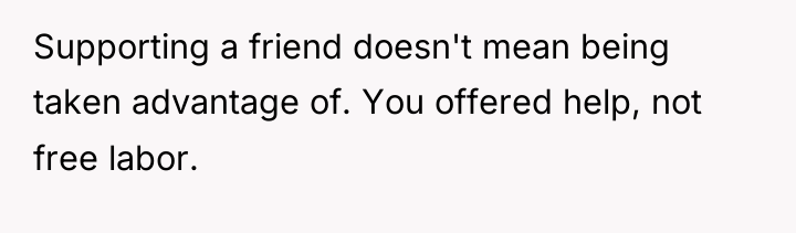 Supporting a friend doesn't mean being taken advantage of. You...