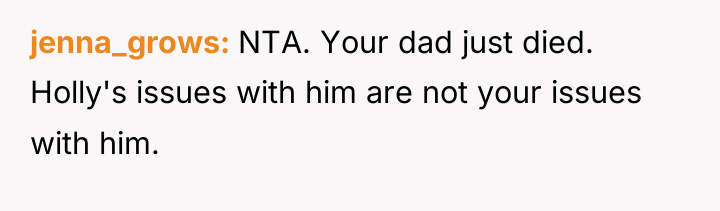 jenna_grows NTA. Your dad just died. Holly's issues with him...