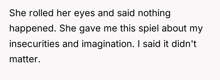 She rolled her eyes and said nothing happened. She gave...