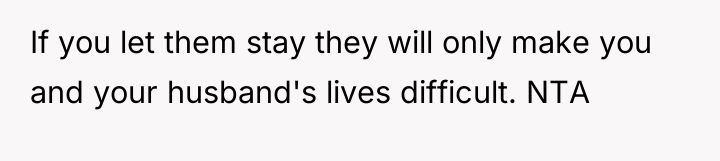 If you let them stay they will only make you...