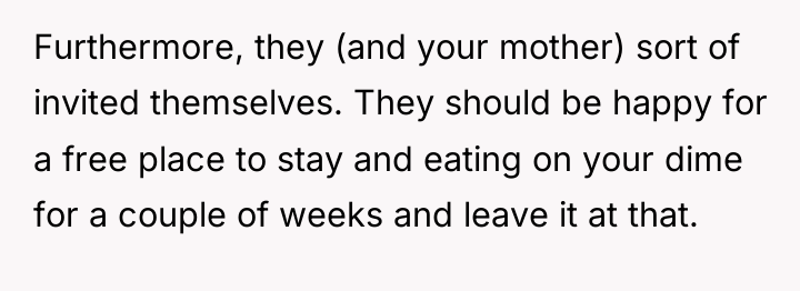 Furthermore, they (and your mother) sort of invited themselves. They...