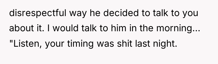disrespectful way he decided to talk to you about it....