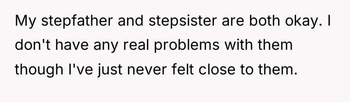 My stepfather and stepsister are both okay. I don't have...