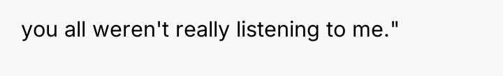 you all weren't really listening to me."