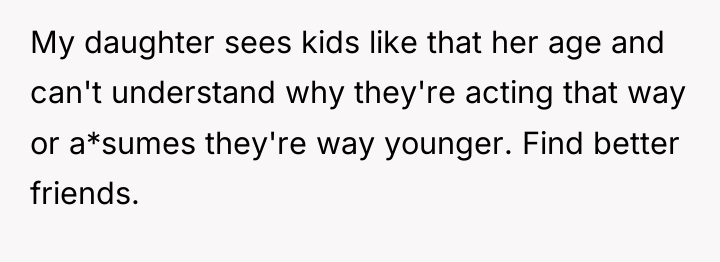 My daughter sees kids like that her age and can't...