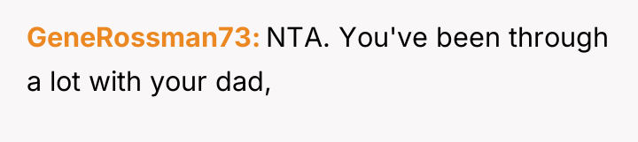 GeneRossman73 NTA. You've been through a lot with your dad,