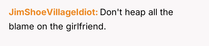 JimShoeVillageIdiot Don't heap all the blame on the girlfriend.