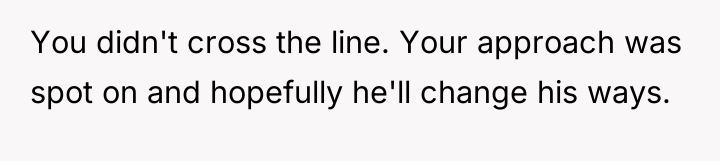 You didn't cross the line. Your approach was spot on...