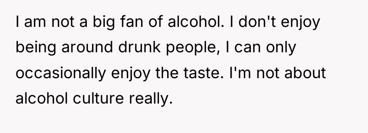I am not a big fan of alcohol. I don't...
