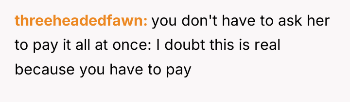 threeheadedfawn you don't have to ask her to pay it...