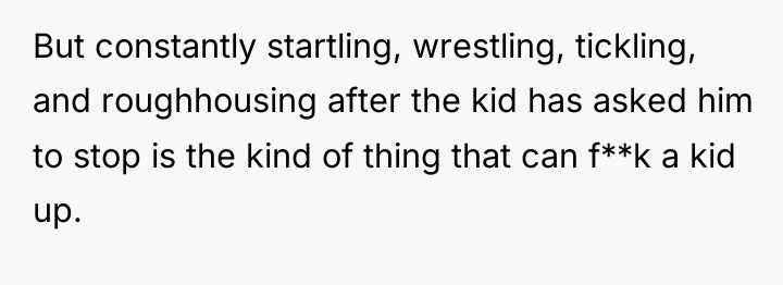 But constantly startling, wrestling, tickling, and roughhousing after the kid...
