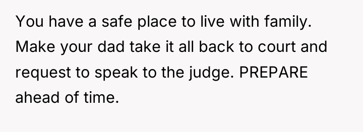 You have a safe place to live with family. Make...