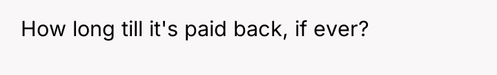 How long till it's paid back, if ever?
