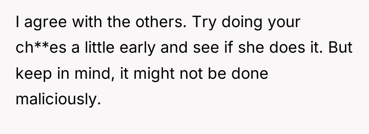 I agree with the others. Try doing your ch**es a...