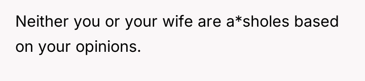 Neither you or your wife are a*sholes based on your...