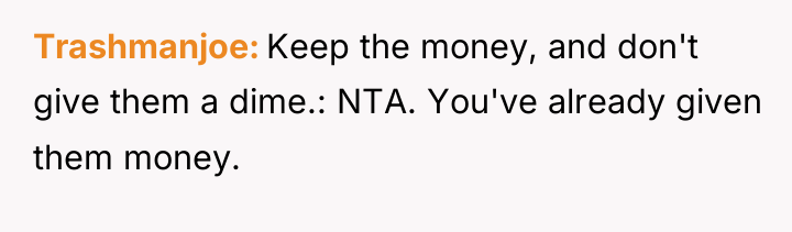 Trashmanjoe Keep the money, and don't give them a dime.:...