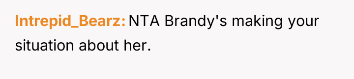 Intrepid_Bearz NTA Brandy's making your situation about her.
